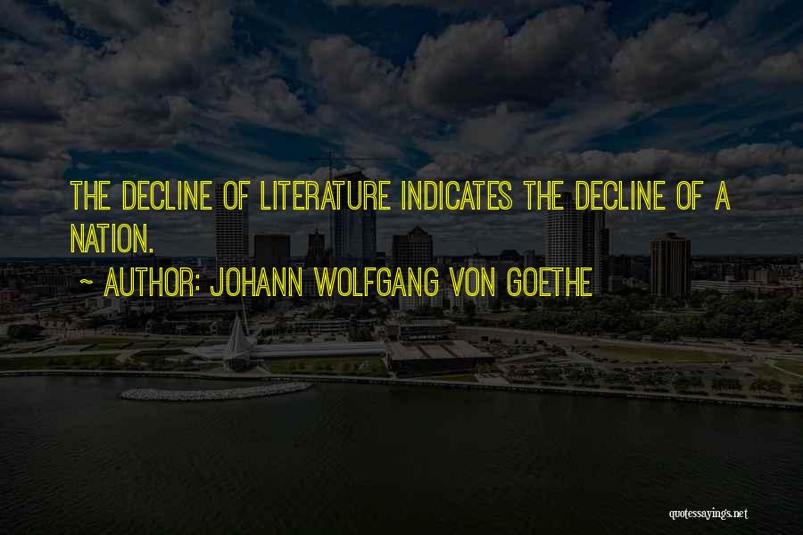 Johann Wolfgang Von Goethe Quotes: The Decline Of Literature Indicates The Decline Of A Nation.