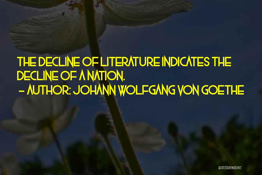 Johann Wolfgang Von Goethe Quotes: The Decline Of Literature Indicates The Decline Of A Nation.