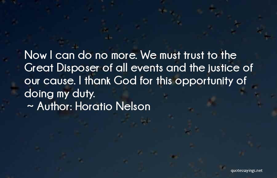 Horatio Nelson Quotes: Now I Can Do No More. We Must Trust To The Great Disposer Of All Events And The Justice Of