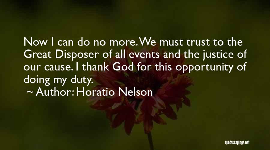 Horatio Nelson Quotes: Now I Can Do No More. We Must Trust To The Great Disposer Of All Events And The Justice Of