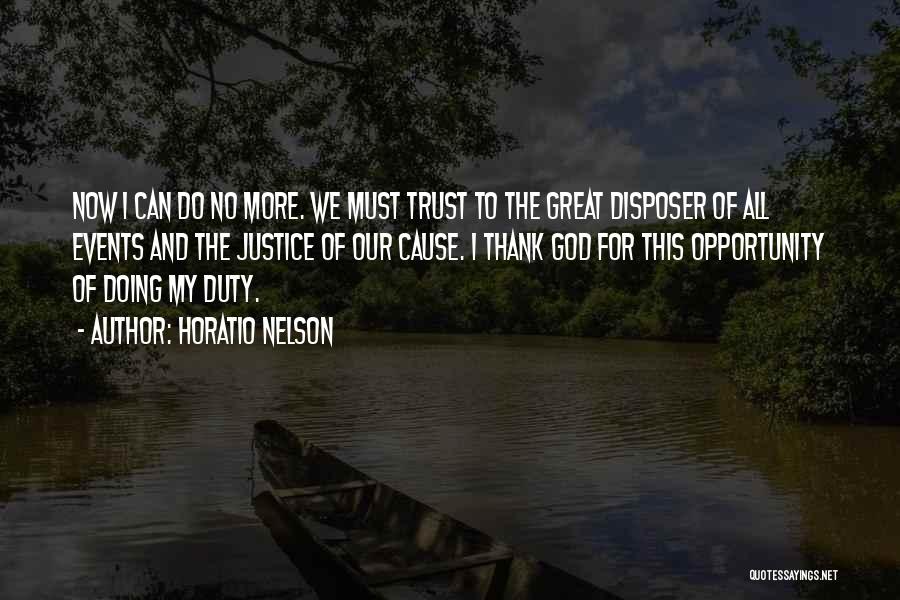 Horatio Nelson Quotes: Now I Can Do No More. We Must Trust To The Great Disposer Of All Events And The Justice Of