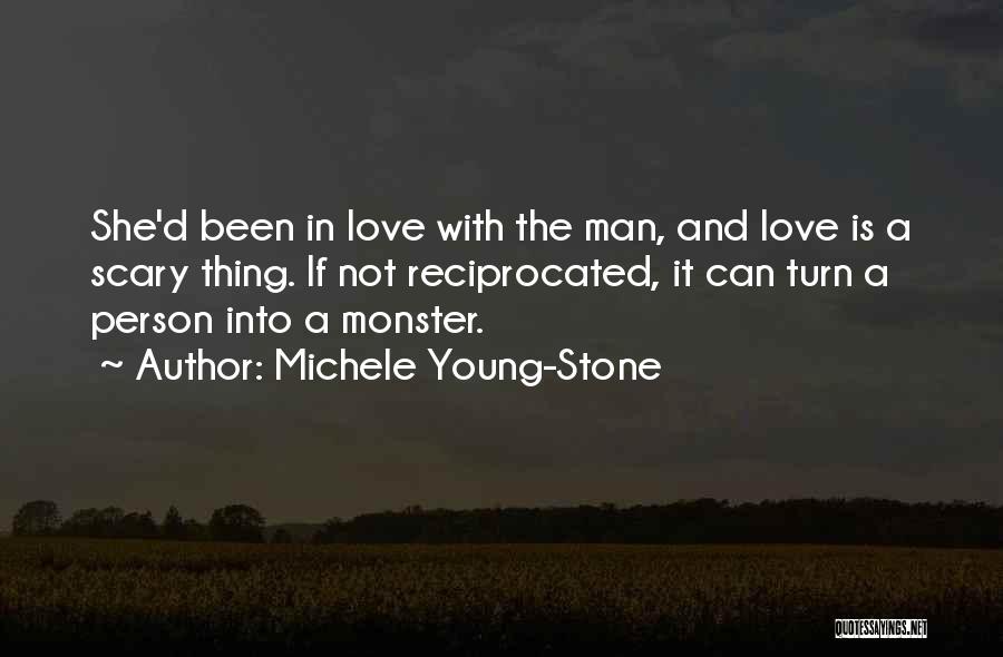 Michele Young-Stone Quotes: She'd Been In Love With The Man, And Love Is A Scary Thing. If Not Reciprocated, It Can Turn A