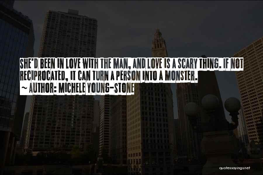 Michele Young-Stone Quotes: She'd Been In Love With The Man, And Love Is A Scary Thing. If Not Reciprocated, It Can Turn A