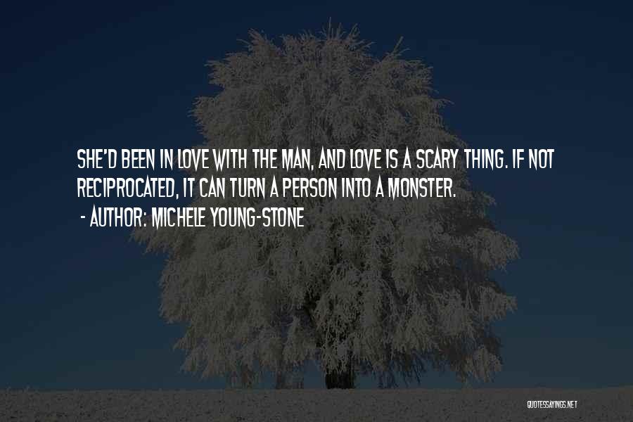 Michele Young-Stone Quotes: She'd Been In Love With The Man, And Love Is A Scary Thing. If Not Reciprocated, It Can Turn A