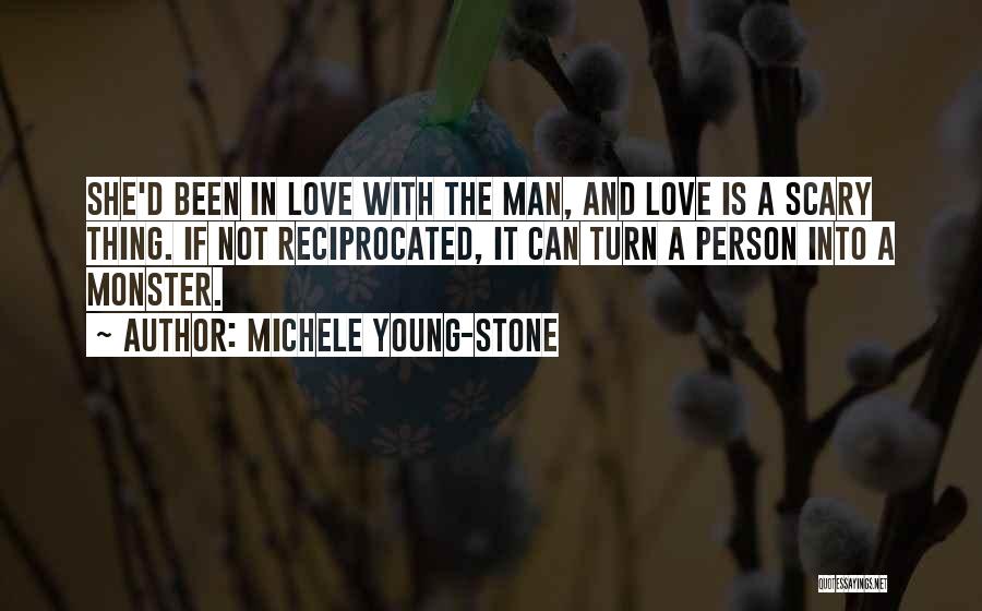 Michele Young-Stone Quotes: She'd Been In Love With The Man, And Love Is A Scary Thing. If Not Reciprocated, It Can Turn A