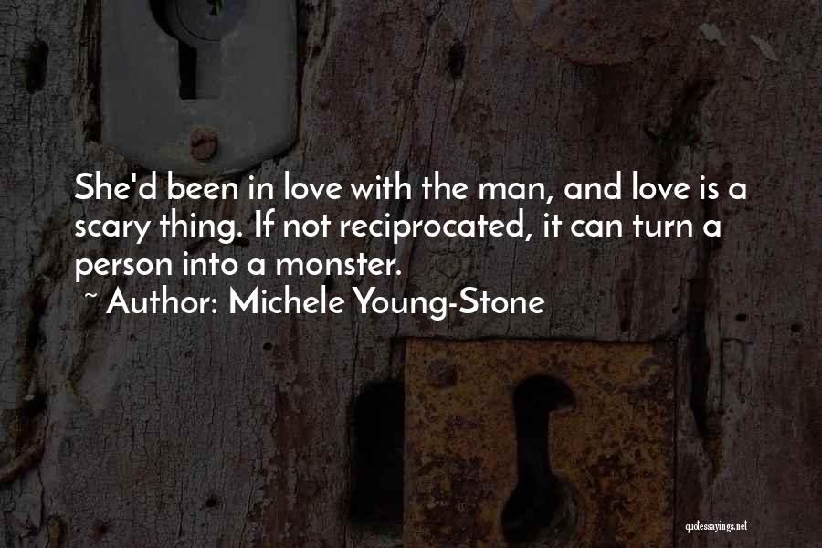 Michele Young-Stone Quotes: She'd Been In Love With The Man, And Love Is A Scary Thing. If Not Reciprocated, It Can Turn A