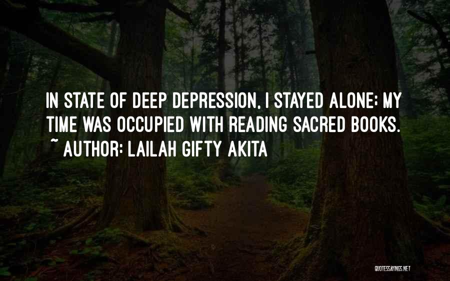 Lailah Gifty Akita Quotes: In State Of Deep Depression, I Stayed Alone; My Time Was Occupied With Reading Sacred Books.