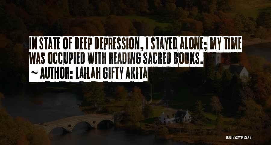 Lailah Gifty Akita Quotes: In State Of Deep Depression, I Stayed Alone; My Time Was Occupied With Reading Sacred Books.