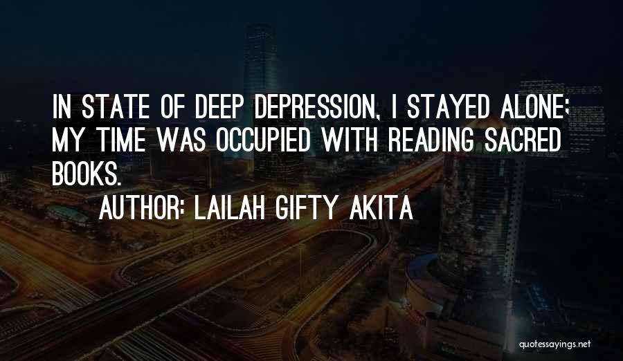 Lailah Gifty Akita Quotes: In State Of Deep Depression, I Stayed Alone; My Time Was Occupied With Reading Sacred Books.