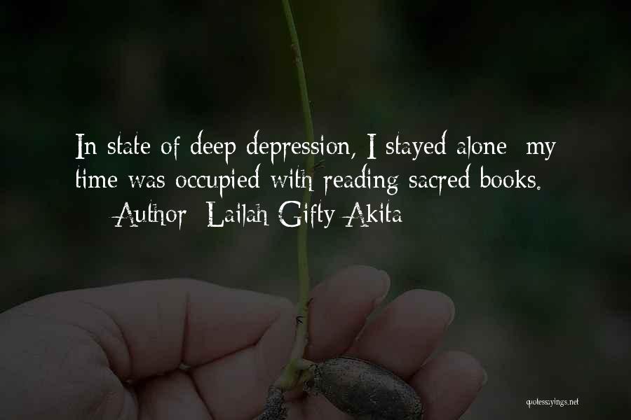 Lailah Gifty Akita Quotes: In State Of Deep Depression, I Stayed Alone; My Time Was Occupied With Reading Sacred Books.