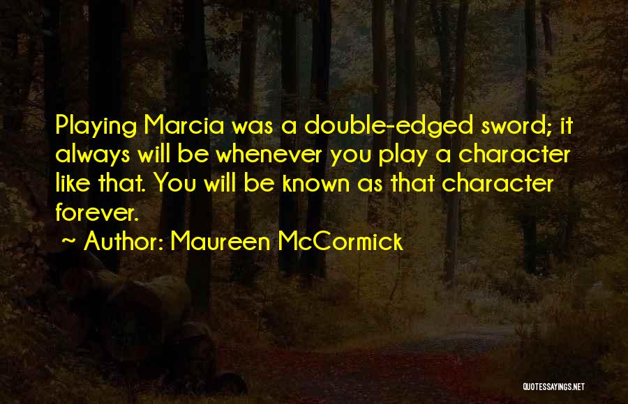 Maureen McCormick Quotes: Playing Marcia Was A Double-edged Sword; It Always Will Be Whenever You Play A Character Like That. You Will Be