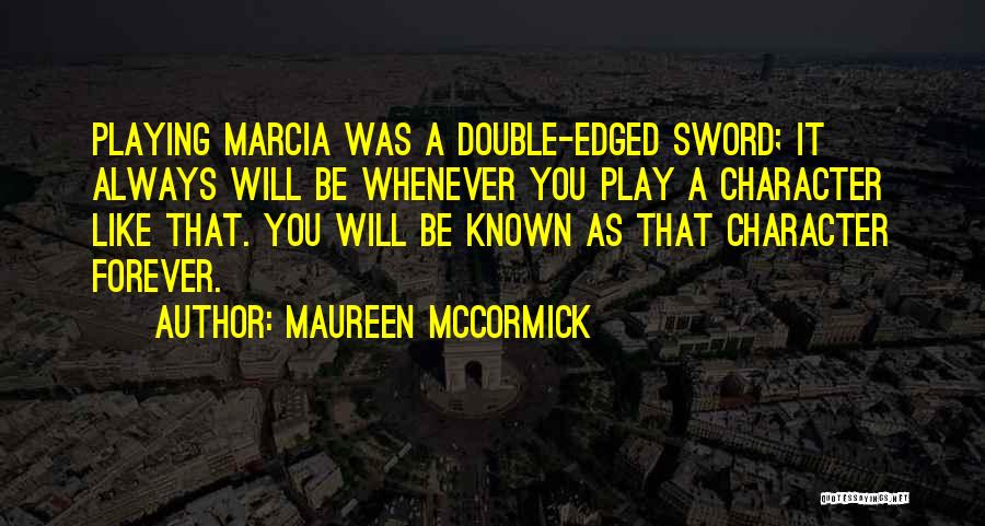 Maureen McCormick Quotes: Playing Marcia Was A Double-edged Sword; It Always Will Be Whenever You Play A Character Like That. You Will Be