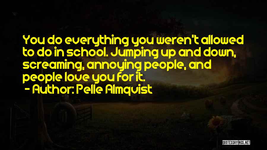 Pelle Almqvist Quotes: You Do Everything You Weren't Allowed To Do In School. Jumping Up And Down, Screaming, Annoying People, And People Love