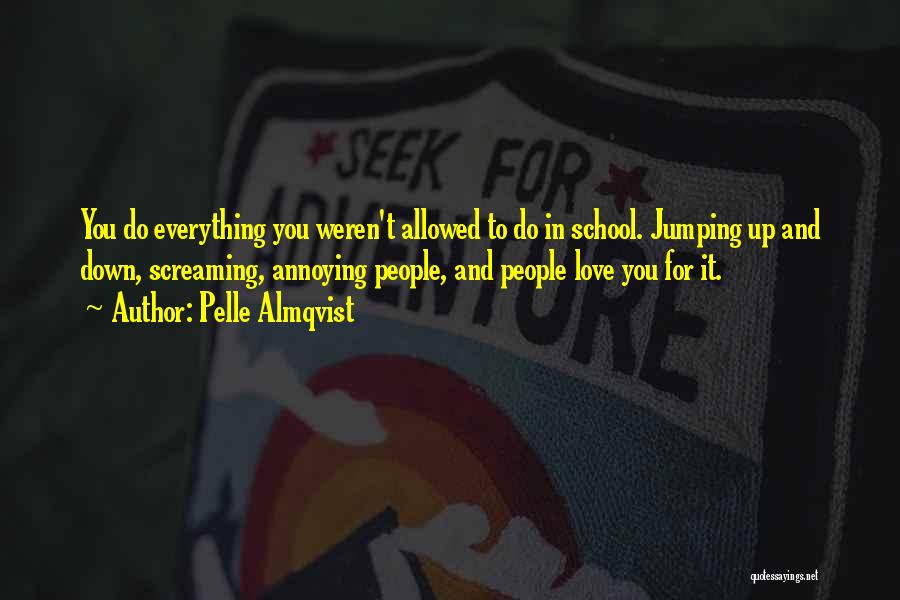 Pelle Almqvist Quotes: You Do Everything You Weren't Allowed To Do In School. Jumping Up And Down, Screaming, Annoying People, And People Love