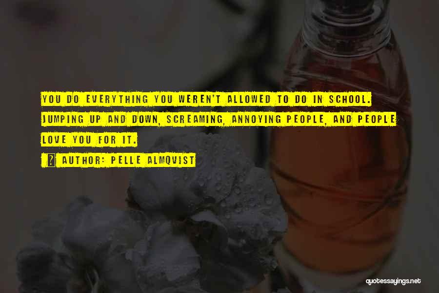 Pelle Almqvist Quotes: You Do Everything You Weren't Allowed To Do In School. Jumping Up And Down, Screaming, Annoying People, And People Love