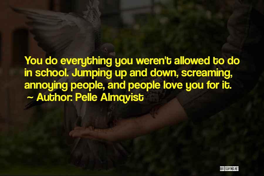 Pelle Almqvist Quotes: You Do Everything You Weren't Allowed To Do In School. Jumping Up And Down, Screaming, Annoying People, And People Love