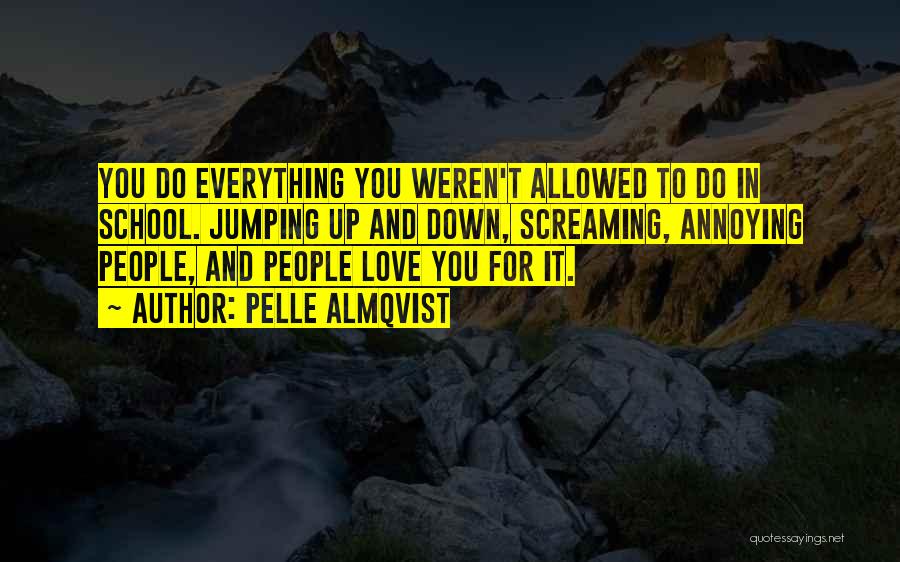 Pelle Almqvist Quotes: You Do Everything You Weren't Allowed To Do In School. Jumping Up And Down, Screaming, Annoying People, And People Love