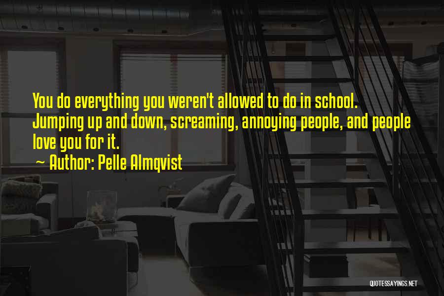 Pelle Almqvist Quotes: You Do Everything You Weren't Allowed To Do In School. Jumping Up And Down, Screaming, Annoying People, And People Love