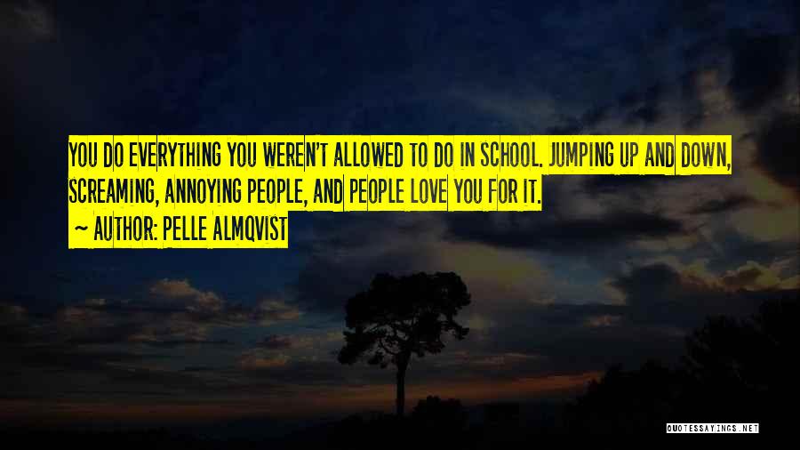 Pelle Almqvist Quotes: You Do Everything You Weren't Allowed To Do In School. Jumping Up And Down, Screaming, Annoying People, And People Love