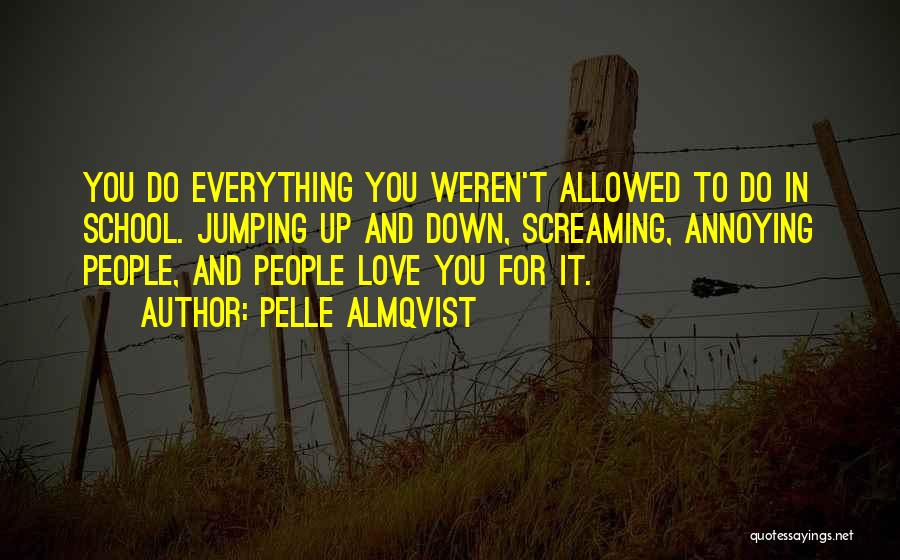 Pelle Almqvist Quotes: You Do Everything You Weren't Allowed To Do In School. Jumping Up And Down, Screaming, Annoying People, And People Love