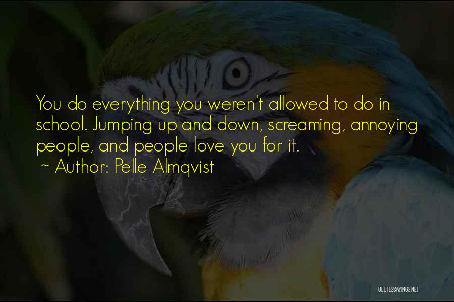 Pelle Almqvist Quotes: You Do Everything You Weren't Allowed To Do In School. Jumping Up And Down, Screaming, Annoying People, And People Love