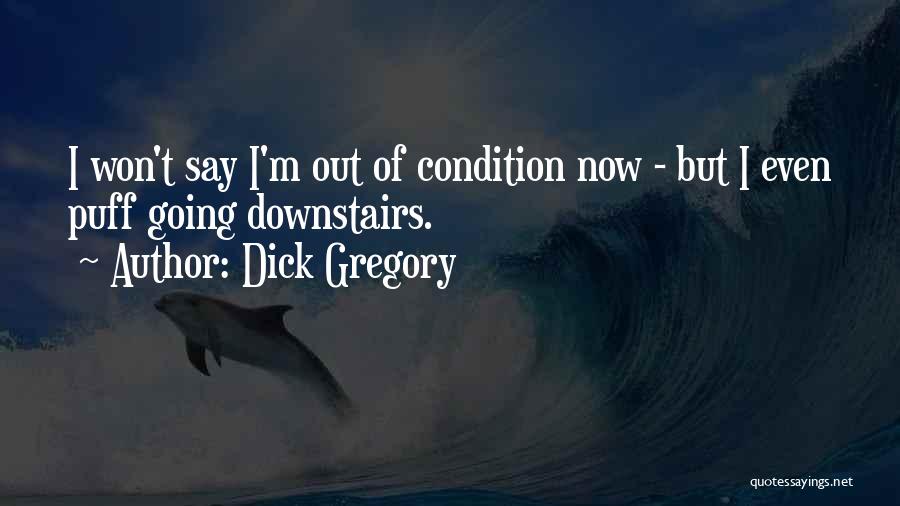 Dick Gregory Quotes: I Won't Say I'm Out Of Condition Now - But I Even Puff Going Downstairs.