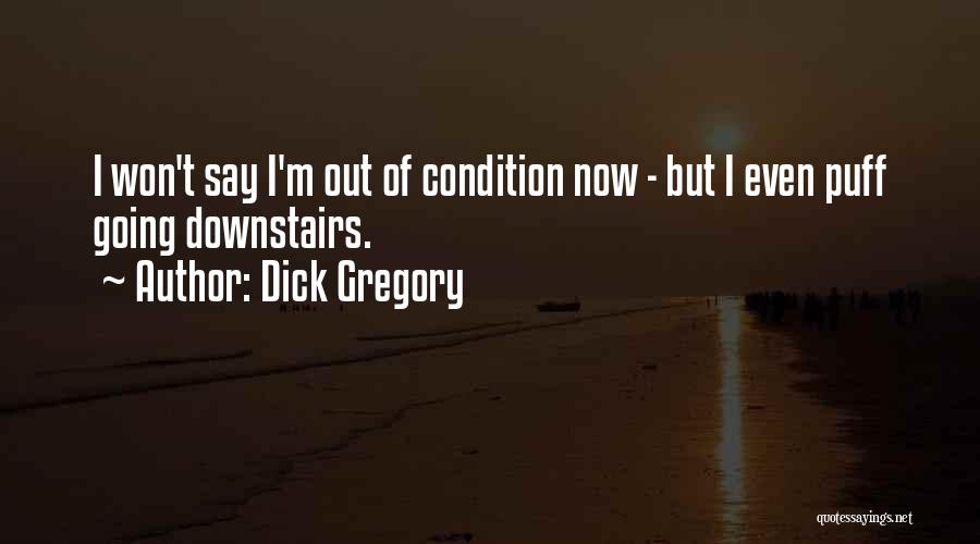 Dick Gregory Quotes: I Won't Say I'm Out Of Condition Now - But I Even Puff Going Downstairs.