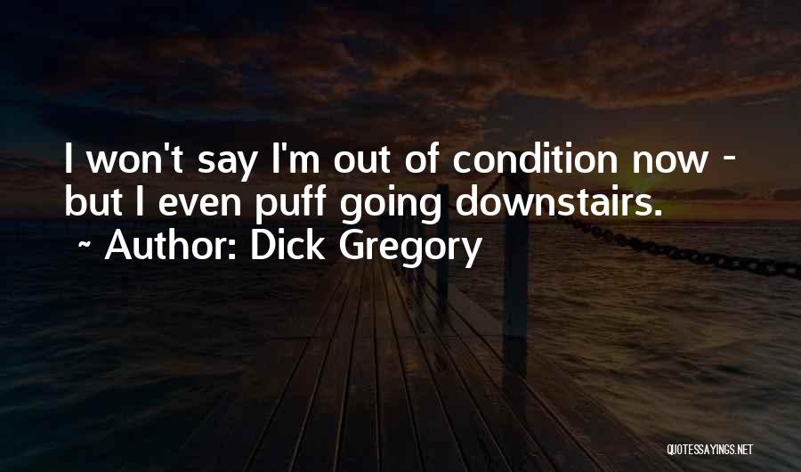 Dick Gregory Quotes: I Won't Say I'm Out Of Condition Now - But I Even Puff Going Downstairs.