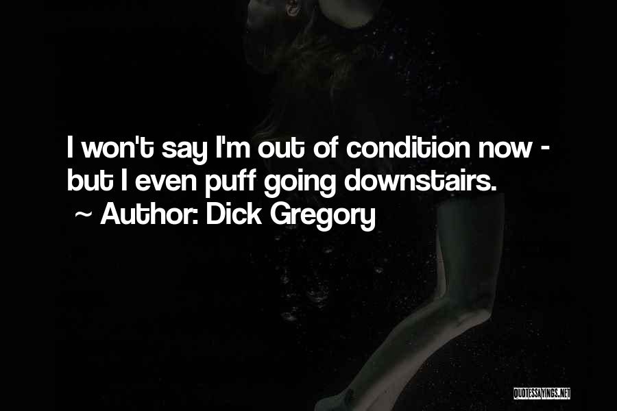 Dick Gregory Quotes: I Won't Say I'm Out Of Condition Now - But I Even Puff Going Downstairs.