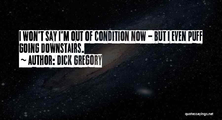 Dick Gregory Quotes: I Won't Say I'm Out Of Condition Now - But I Even Puff Going Downstairs.