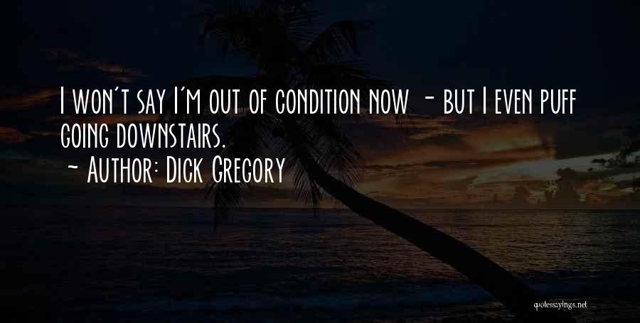 Dick Gregory Quotes: I Won't Say I'm Out Of Condition Now - But I Even Puff Going Downstairs.