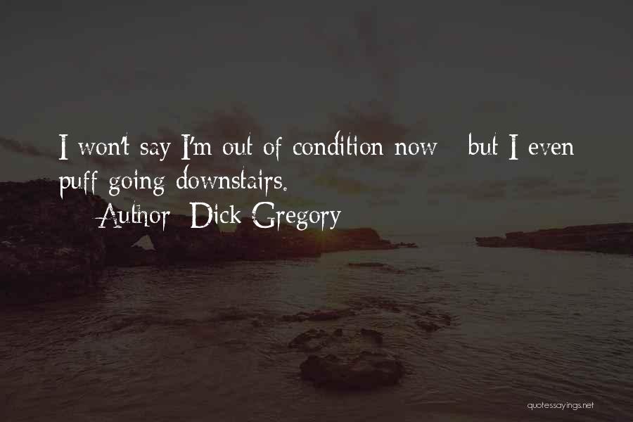 Dick Gregory Quotes: I Won't Say I'm Out Of Condition Now - But I Even Puff Going Downstairs.