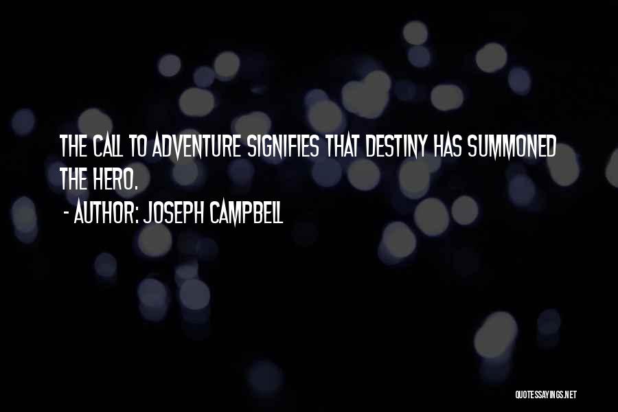 Joseph Campbell Quotes: The Call To Adventure Signifies That Destiny Has Summoned The Hero.