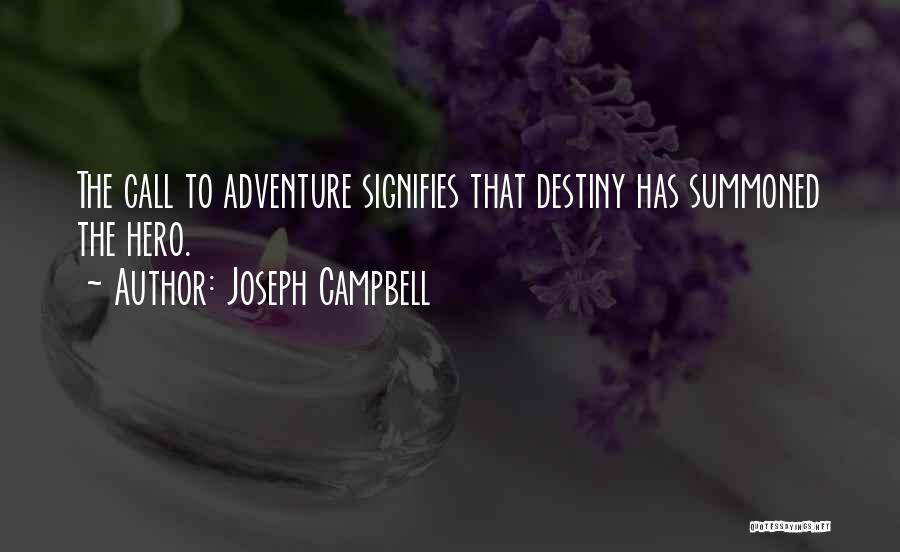 Joseph Campbell Quotes: The Call To Adventure Signifies That Destiny Has Summoned The Hero.