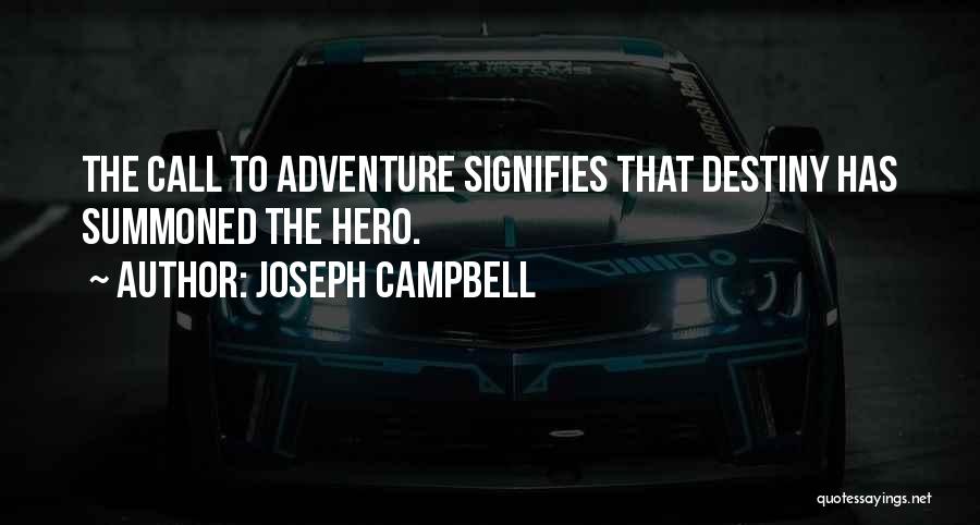 Joseph Campbell Quotes: The Call To Adventure Signifies That Destiny Has Summoned The Hero.