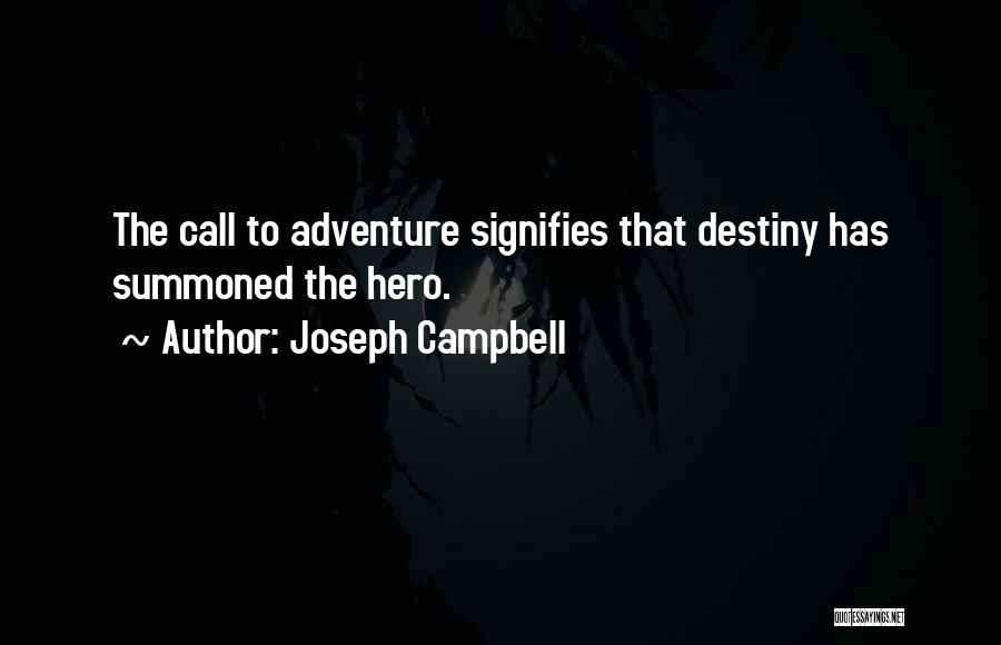 Joseph Campbell Quotes: The Call To Adventure Signifies That Destiny Has Summoned The Hero.