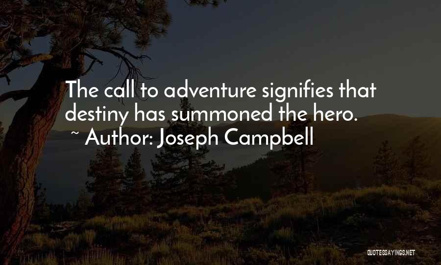 Joseph Campbell Quotes: The Call To Adventure Signifies That Destiny Has Summoned The Hero.