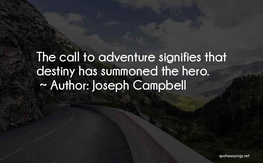 Joseph Campbell Quotes: The Call To Adventure Signifies That Destiny Has Summoned The Hero.