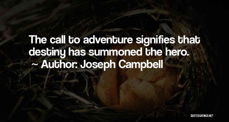 Joseph Campbell Quotes: The Call To Adventure Signifies That Destiny Has Summoned The Hero.