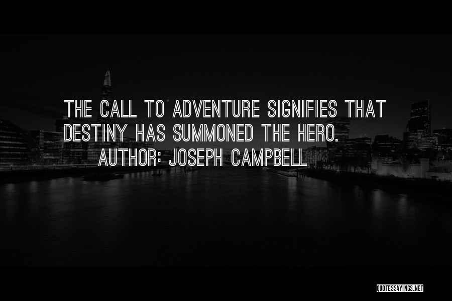 Joseph Campbell Quotes: The Call To Adventure Signifies That Destiny Has Summoned The Hero.