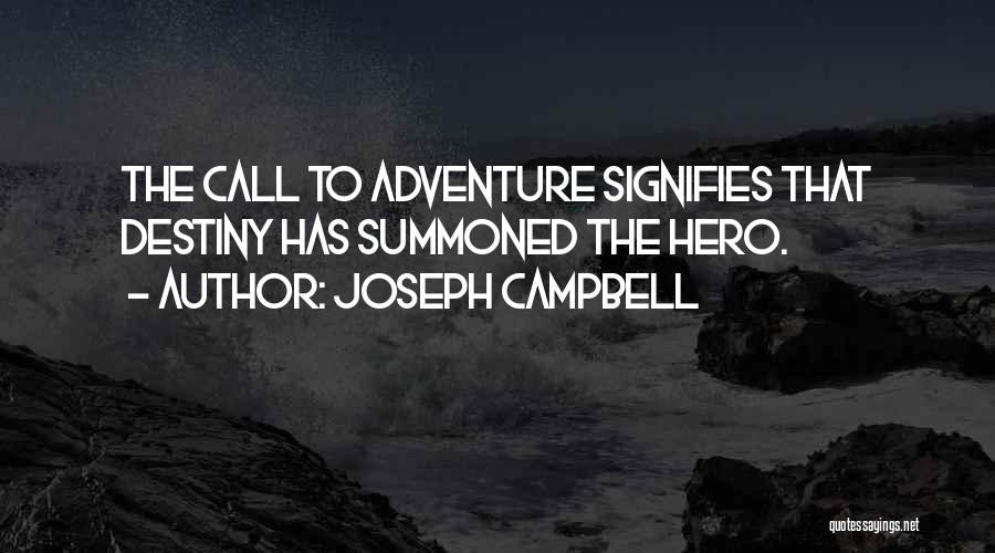 Joseph Campbell Quotes: The Call To Adventure Signifies That Destiny Has Summoned The Hero.