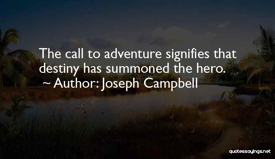 Joseph Campbell Quotes: The Call To Adventure Signifies That Destiny Has Summoned The Hero.