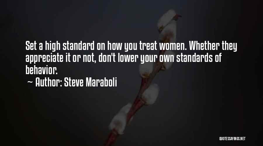 Steve Maraboli Quotes: Set A High Standard On How You Treat Women. Whether They Appreciate It Or Not, Don't Lower Your Own Standards