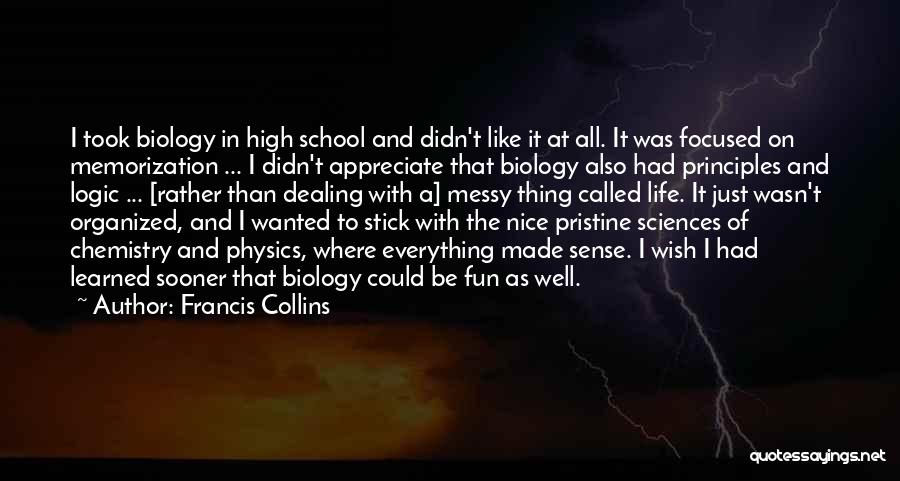 Francis Collins Quotes: I Took Biology In High School And Didn't Like It At All. It Was Focused On Memorization ... I Didn't