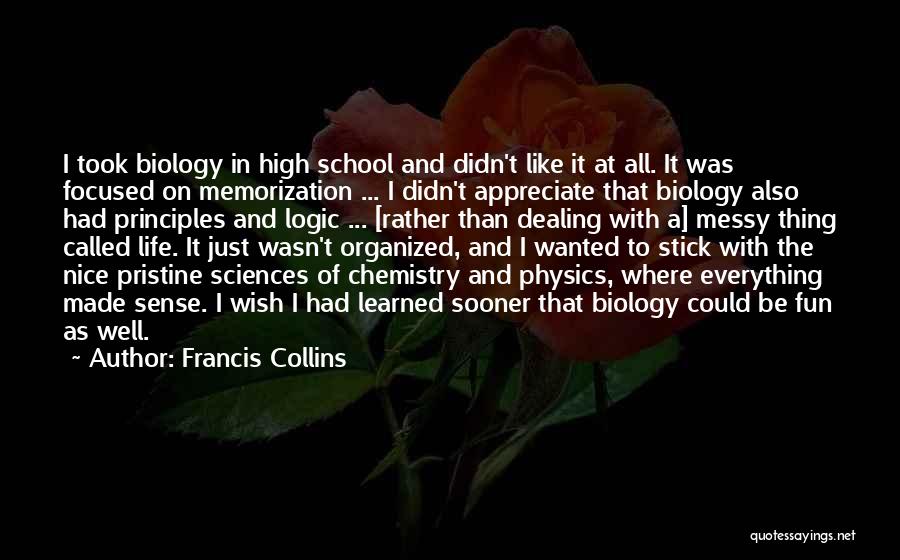 Francis Collins Quotes: I Took Biology In High School And Didn't Like It At All. It Was Focused On Memorization ... I Didn't