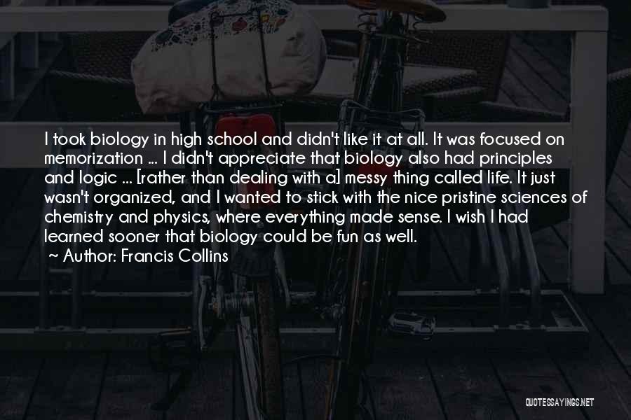 Francis Collins Quotes: I Took Biology In High School And Didn't Like It At All. It Was Focused On Memorization ... I Didn't