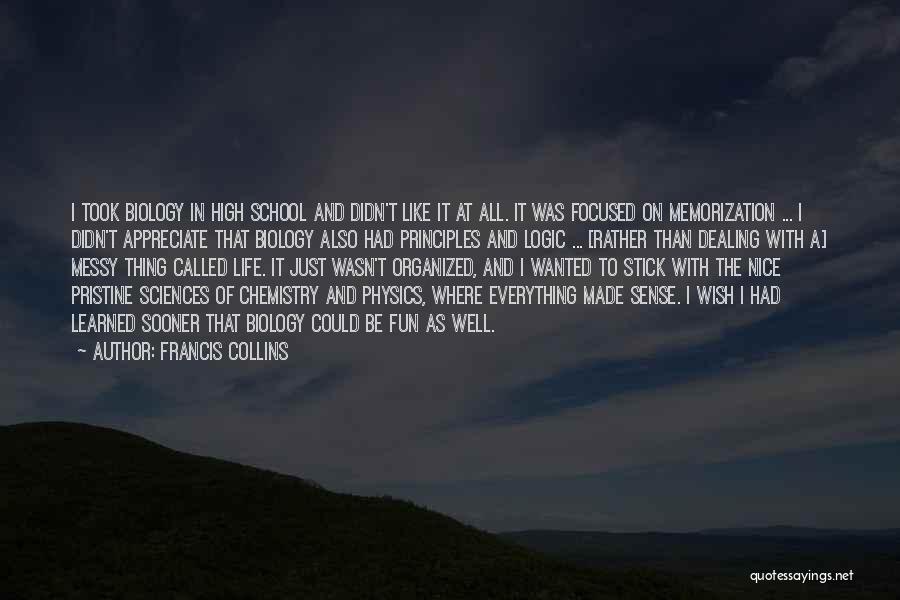 Francis Collins Quotes: I Took Biology In High School And Didn't Like It At All. It Was Focused On Memorization ... I Didn't