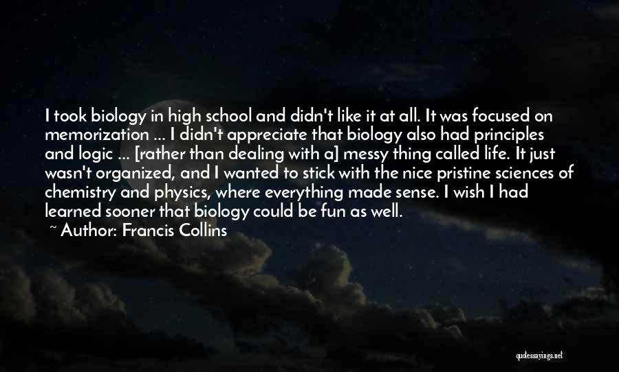 Francis Collins Quotes: I Took Biology In High School And Didn't Like It At All. It Was Focused On Memorization ... I Didn't