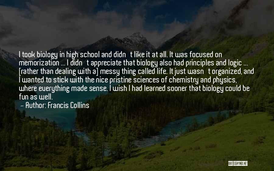 Francis Collins Quotes: I Took Biology In High School And Didn't Like It At All. It Was Focused On Memorization ... I Didn't