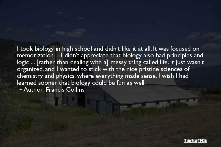 Francis Collins Quotes: I Took Biology In High School And Didn't Like It At All. It Was Focused On Memorization ... I Didn't